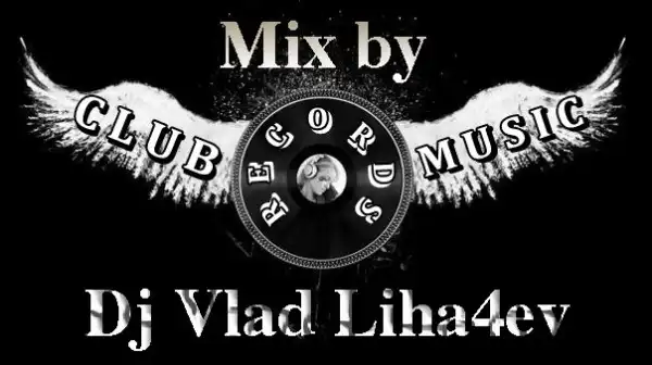 Mix by Dj Vlad Liha4ev-CluB-MuSiC Prezent (2012)